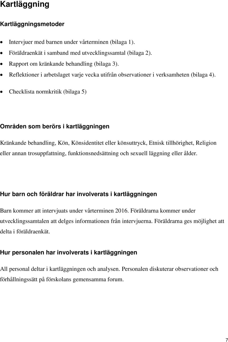 Checklista normkritik (bilaga 5) Områden som berörs i kartläggningen Kränkande behandling, Kön, Könsidentitet eller könsuttryck, Etnisk tillhörighet, Religion eller annan trosuppfattning,