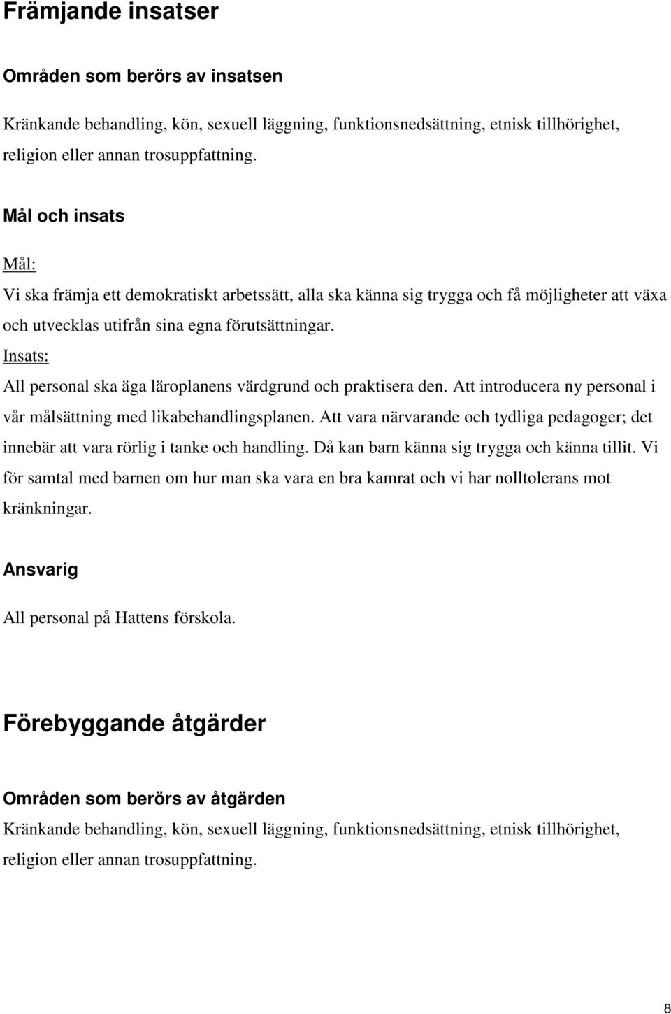 Insats: All personal ska äga läroplanens värdgrund och praktisera den. Att introducera ny personal i vår målsättning med likabehandlingsplanen.