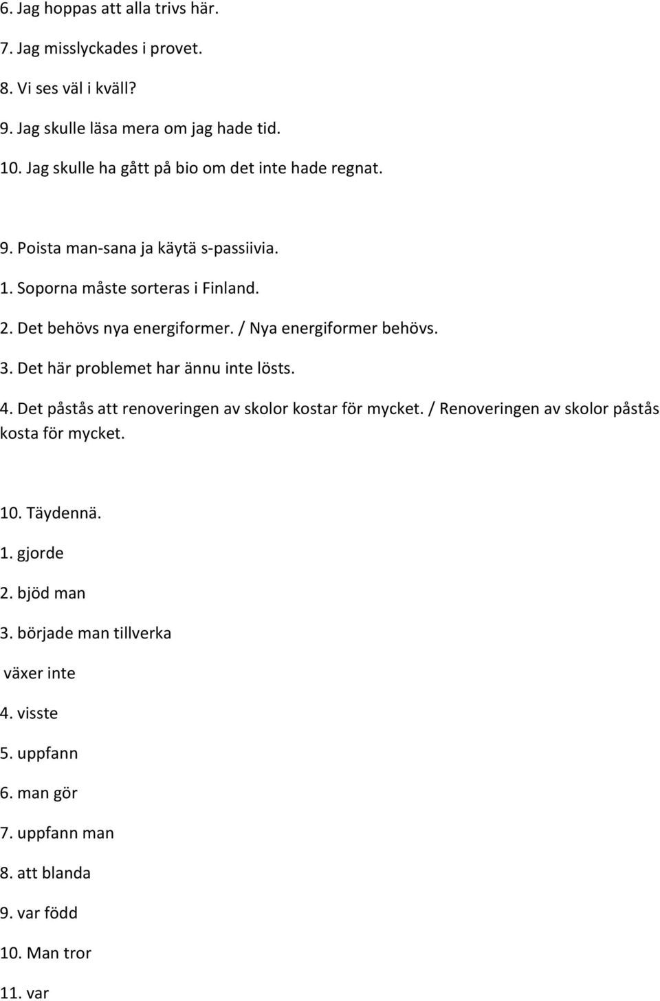 Det behövs nya energiformer. / Nya energiformer behövs. 3. Det här problemet har ännu inte lösts. 4. Det påstås att renoveringen av skolor kostar för mycket.