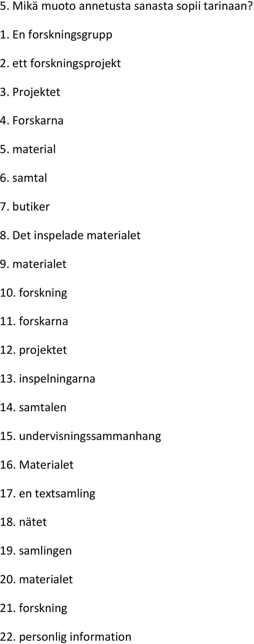 forskning 11. forskarna 12. projektet 13. inspelningarna 14. samtalen 15. undervisningssammanhang 16.