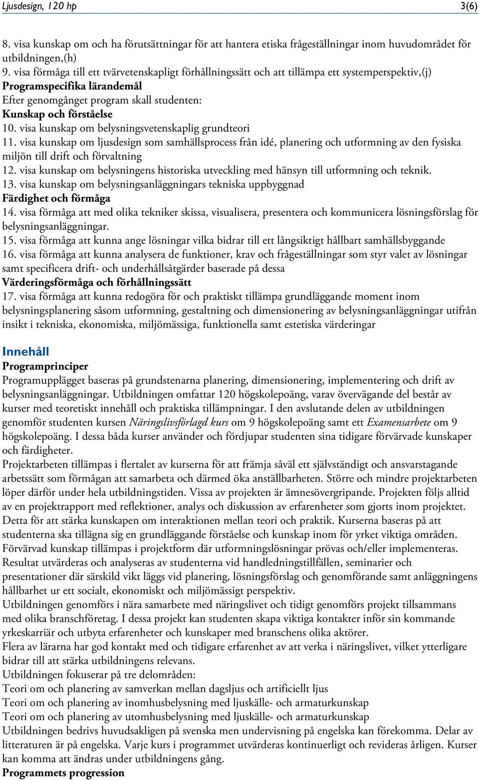 visa kunskap om belysningsvetenskaplig grundteori 11. visa kunskap om ljusdesign som samhällsprocess från idé, planering och utformning av den fysiska miljön till drift och förvaltning 12.