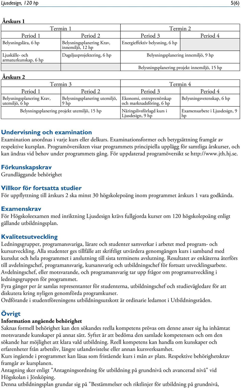 Belysningsplanering Krav, utemiljö, 6 hp Belysningsplanering utemiljö, 9 hp Ekonomi, entreprenörskap och marknadsföring, 6 hp Belysningsvetenskap, 6 hp Belysningsplanering projekt utemiljö, 15 hp