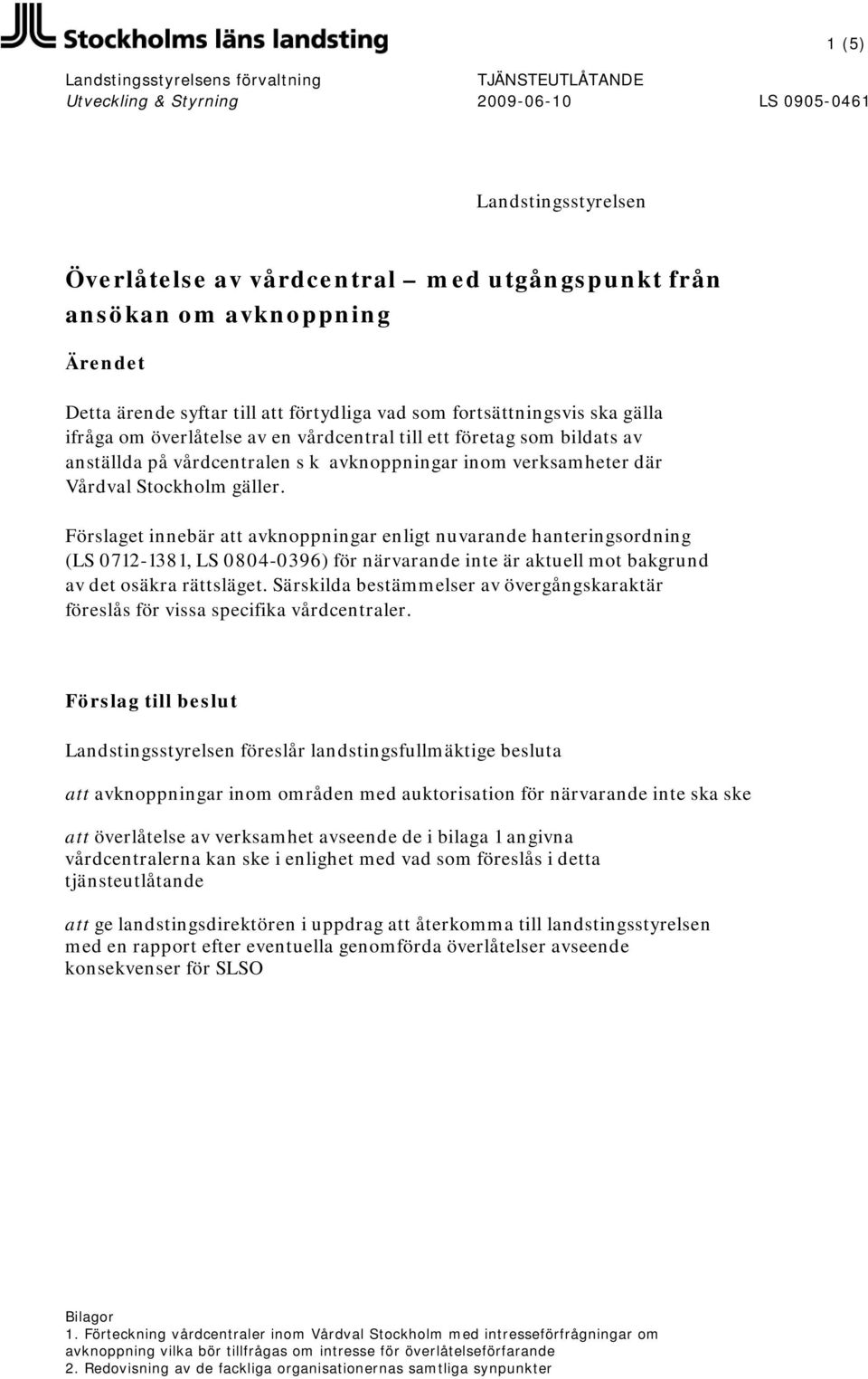 Stockholm gäller. Förslaget innebär att avknoppningar enligt nuvarande hanteringsordning (LS 0712-1381, LS 0804-0396) för närvarande inte är aktuell mot bakgrund av det osäkra rättsläget.