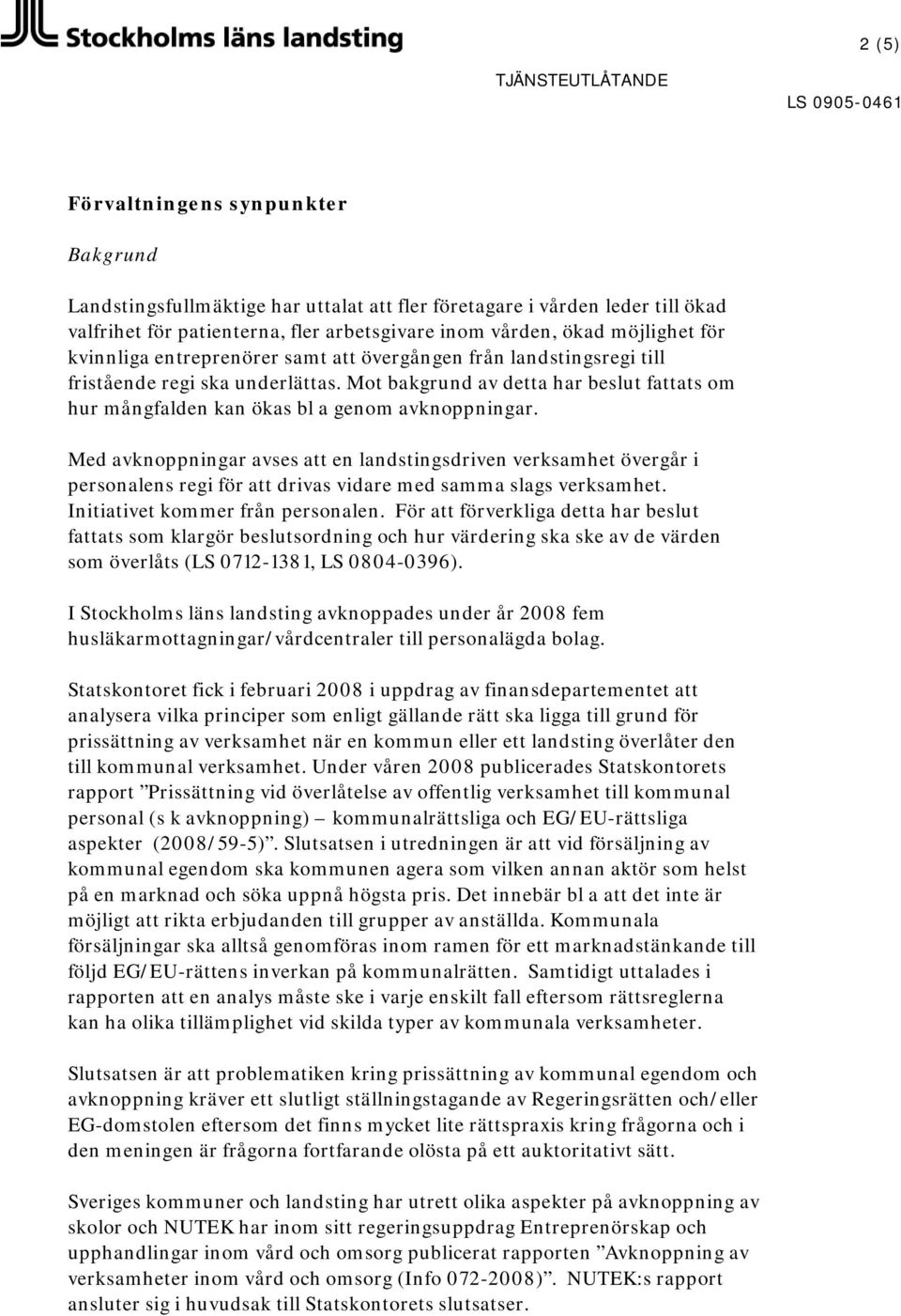 Med avknoppningar avses att en landstingsdriven verksamhet övergår i personalens regi för att drivas vidare med samma slags verksamhet. Initiativet kommer från personalen.