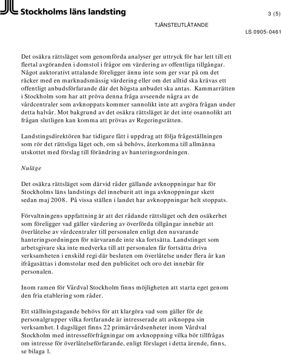 ska antas. Kammarrätten i Stockholm som har att pröva denna fråga avseende några av de vårdcentraler som avknoppats kommer sannolikt inte att avgöra frågan under detta halvår.