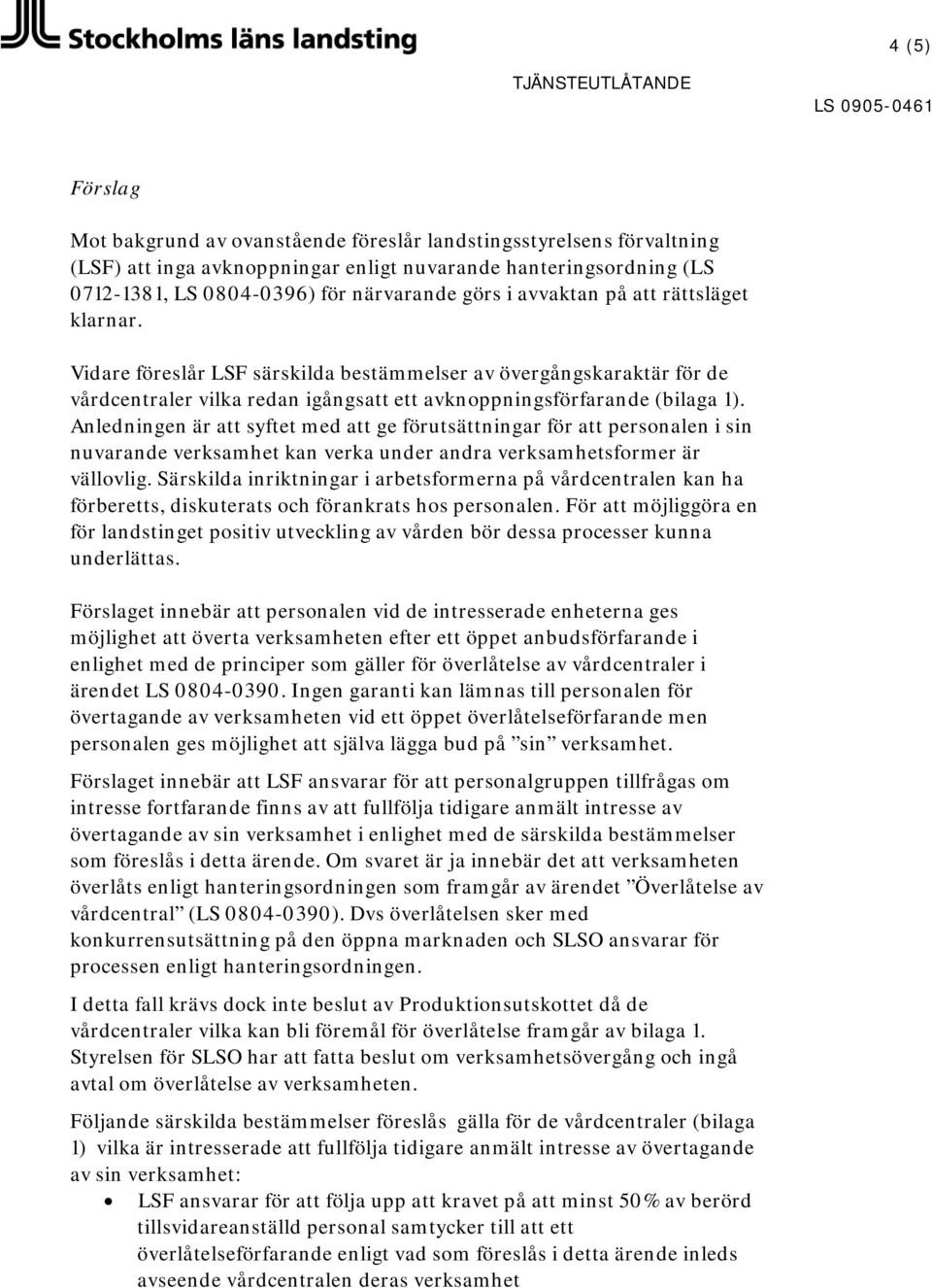 Anledningen är att syftet med att ge förutsättningar för att personalen i sin nuvarande verksamhet kan verka under andra verksamhetsformer är vällovlig.