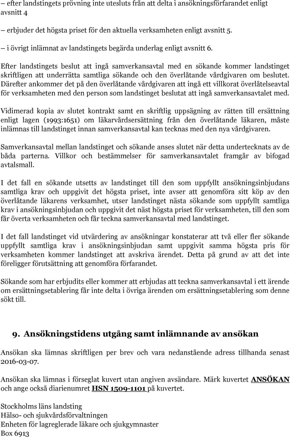 Efter landstingets beslut att ingå samverkansavtal med en sökande kommer landstinget skriftligen att underrätta samtliga sökande och den överlåtande vårdgivaren om beslutet.