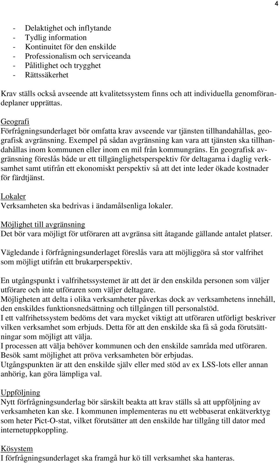 Exempel på sådan avgränsning kan vara att tjänsten ska tillhandahållas inom kommunen eller inom en mil från kommungräns.