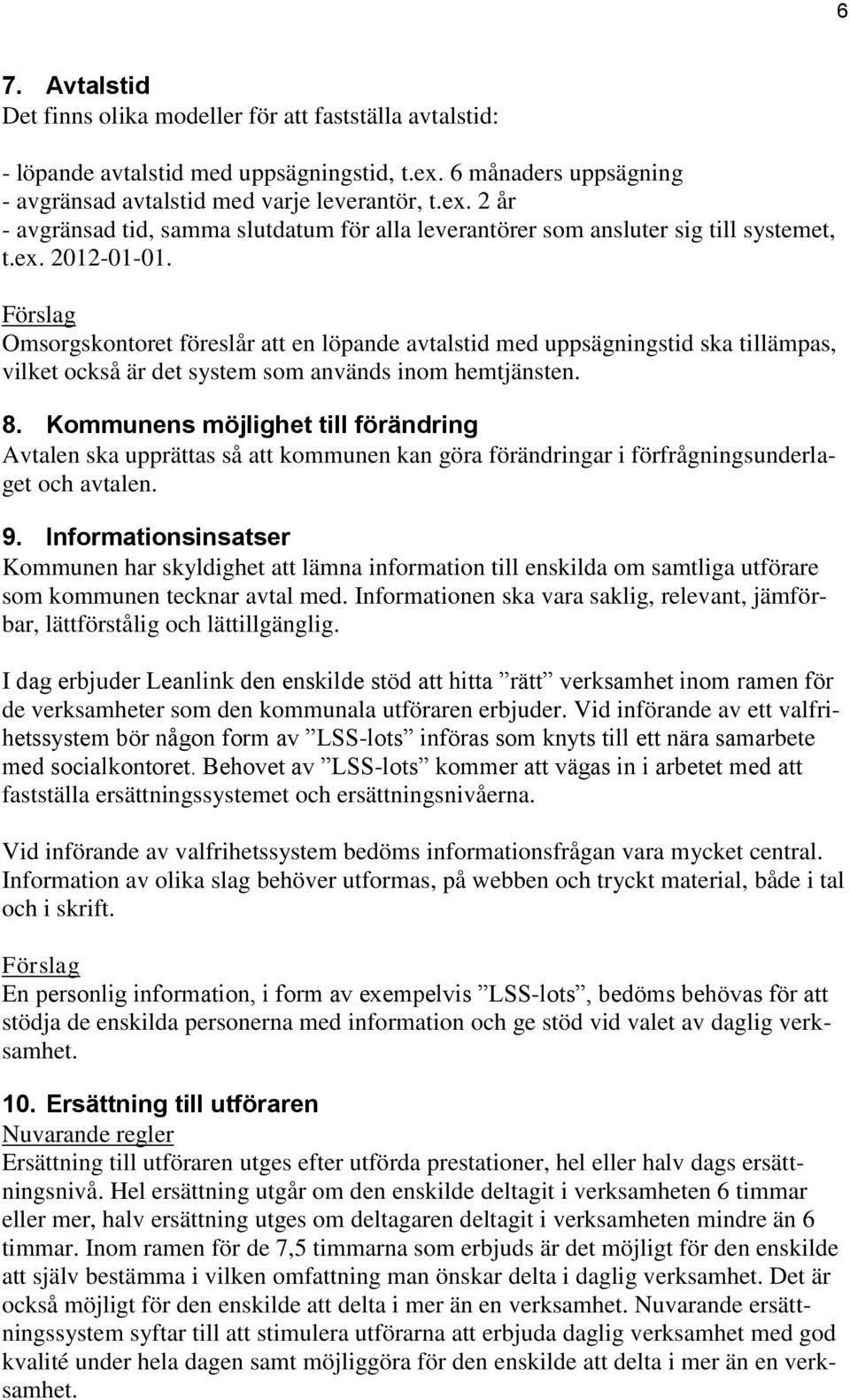 Omsorgskontoret föreslår att en löpande avtalstid med uppsägningstid ska tillämpas, vilket också är det system som används inom hemtjänsten. 8.