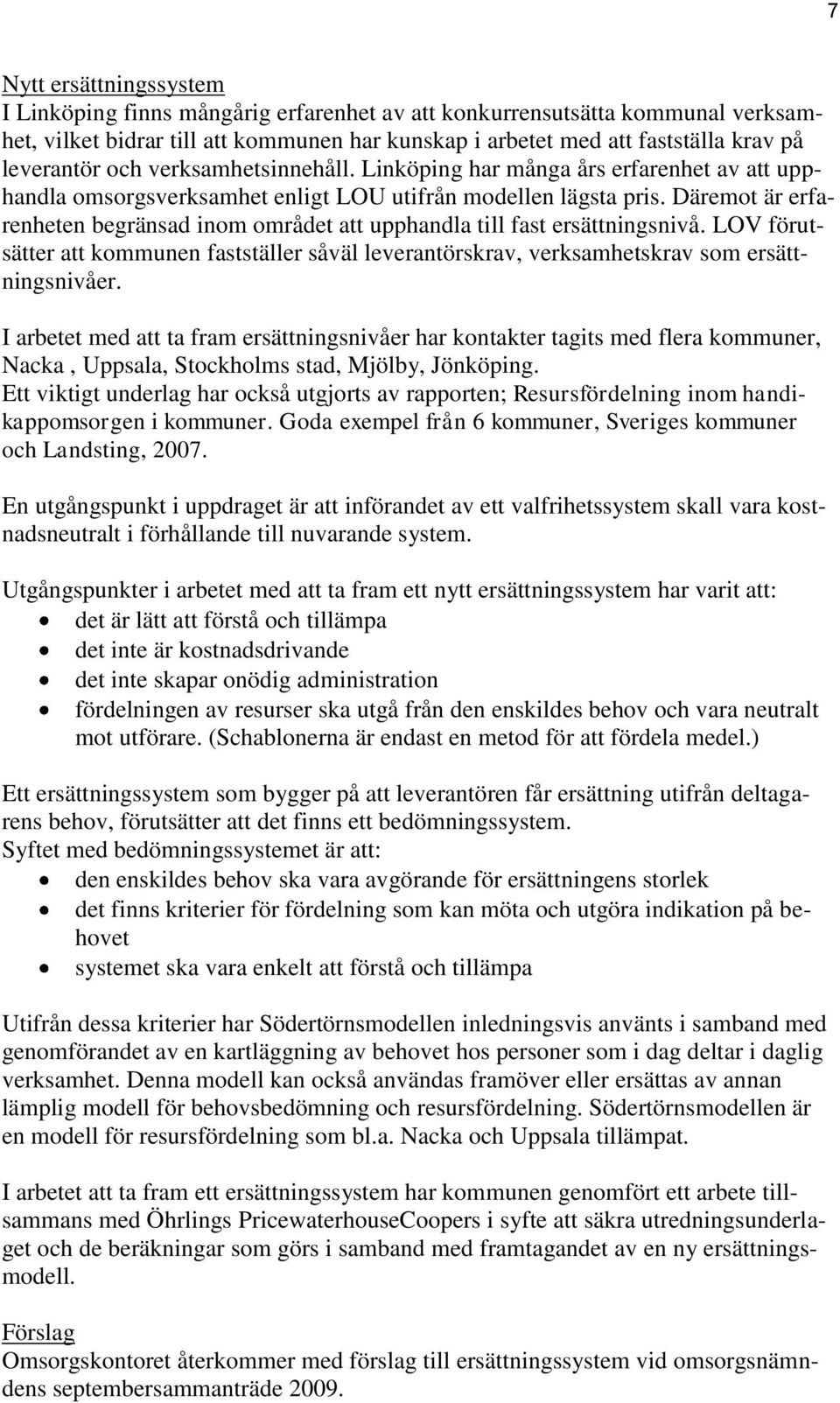 Däremot är erfarenheten begränsad inom området att upphandla till fast ersättningsnivå. LOV förutsätter att kommunen fastställer såväl leverantörskrav, verksamhetskrav som ersättningsnivåer.