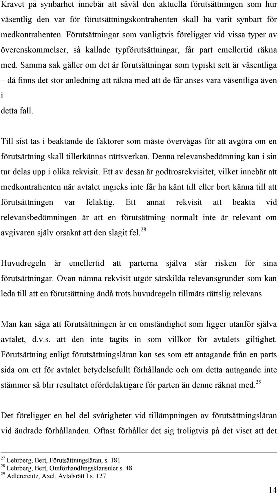 Samma sak gäller om det är förutsättningar som typiskt sett är väsentliga då finns det stor anledning att räkna med att de får anses vara väsentliga även i detta fall.