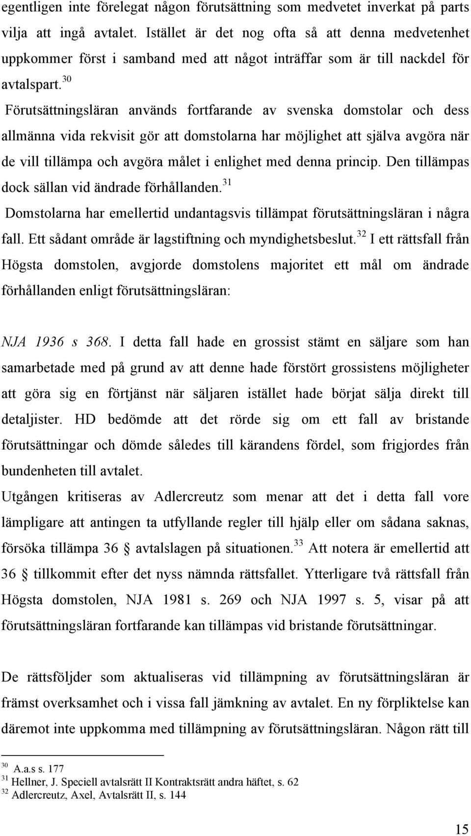 30 Förutsättningsläran används fortfarande av svenska domstolar och dess allmänna vida rekvisit gör att domstolarna har möjlighet att själva avgöra när de vill tillämpa och avgöra målet i enlighet