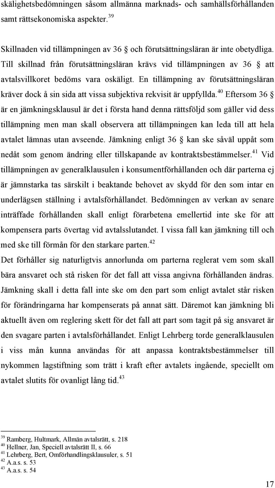 En tillämpning av förutsättningsläran kräver dock å sin sida att vissa subjektiva rekvisit är uppfyllda.