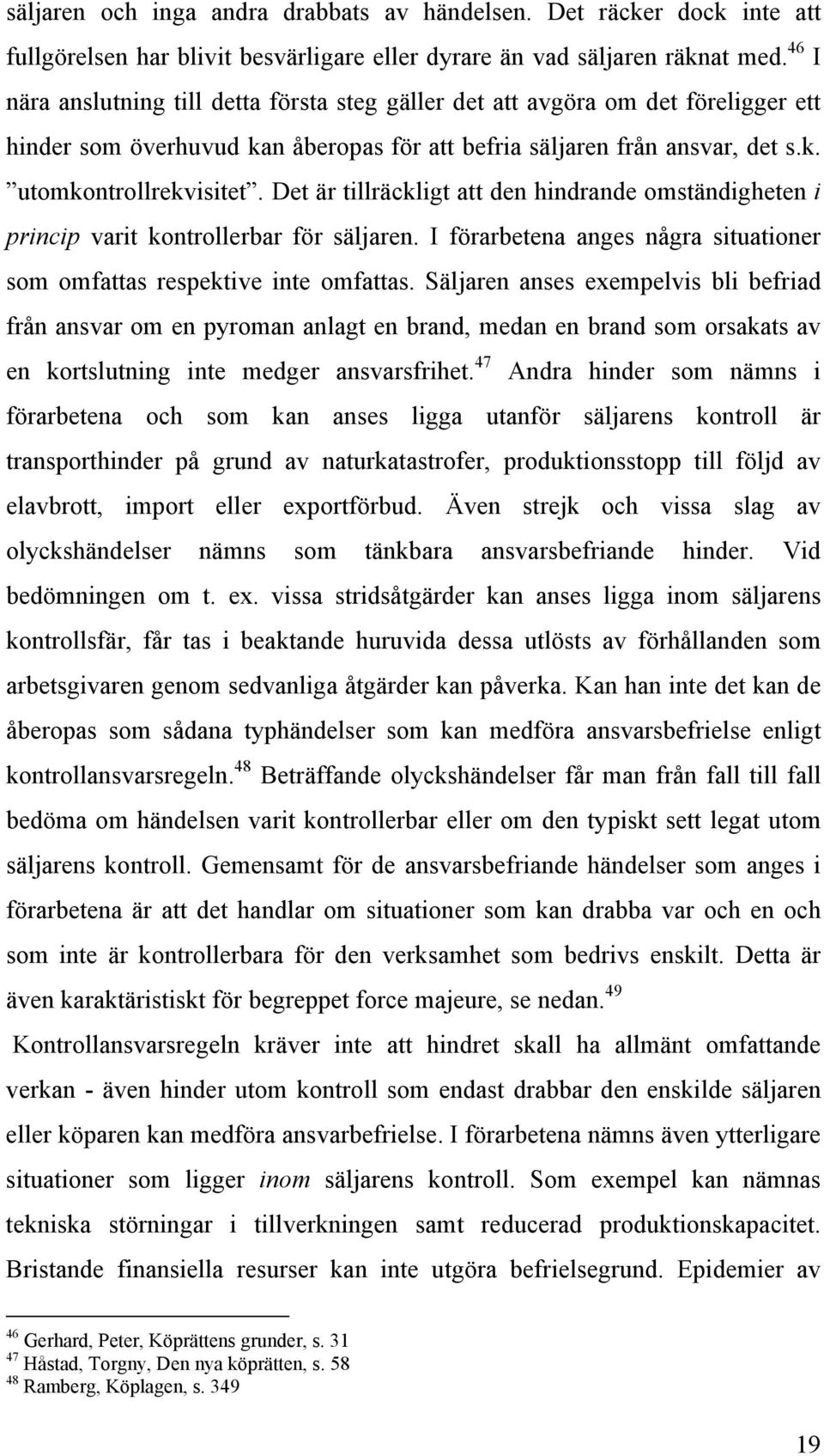 Det är tillräckligt att den hindrande omständigheten i princip varit kontrollerbar för säljaren. I förarbetena anges några situationer som omfattas respektive inte omfattas.