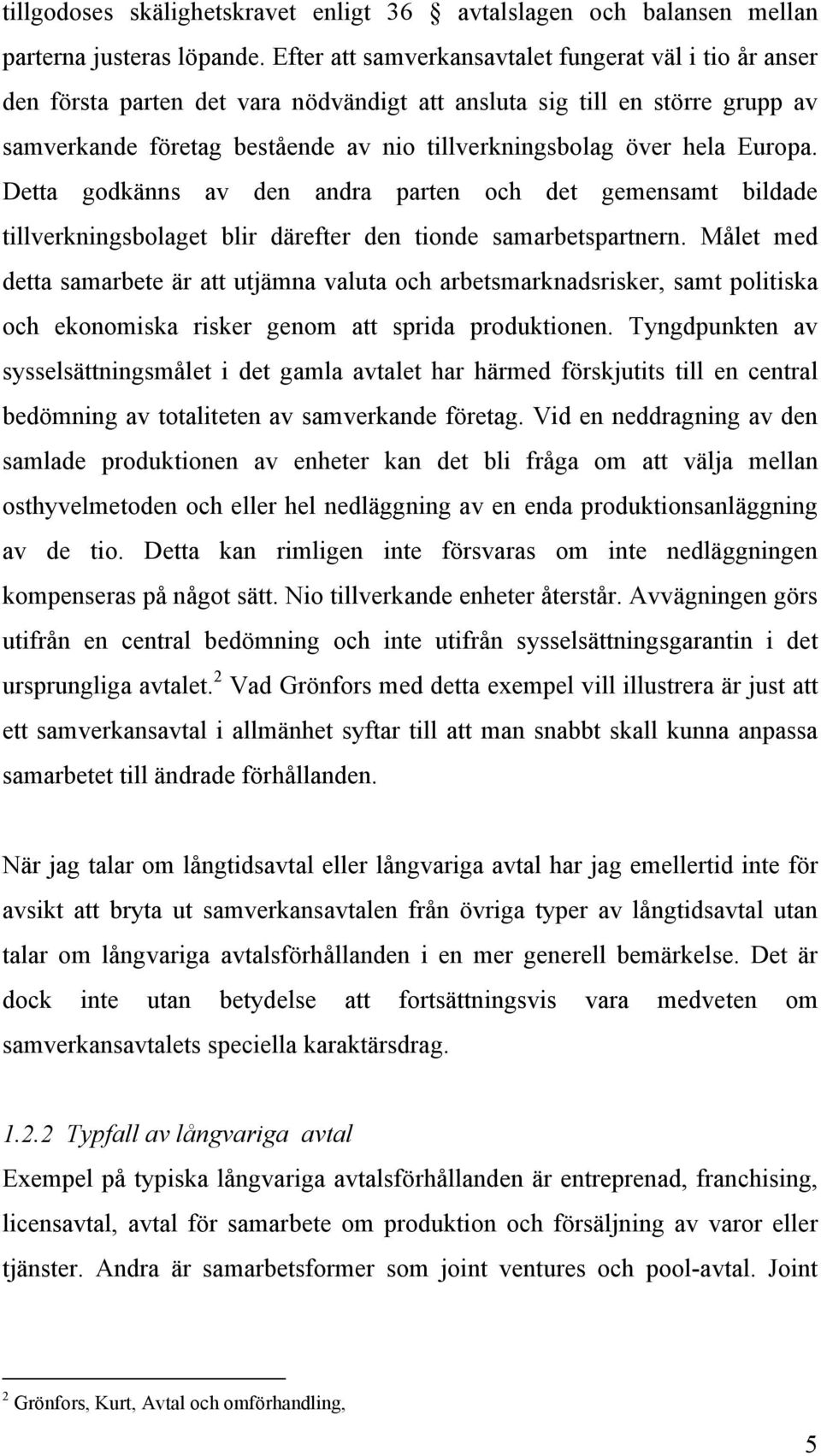 Europa. Detta godkänns av den andra parten och det gemensamt bildade tillverkningsbolaget blir därefter den tionde samarbetspartnern.