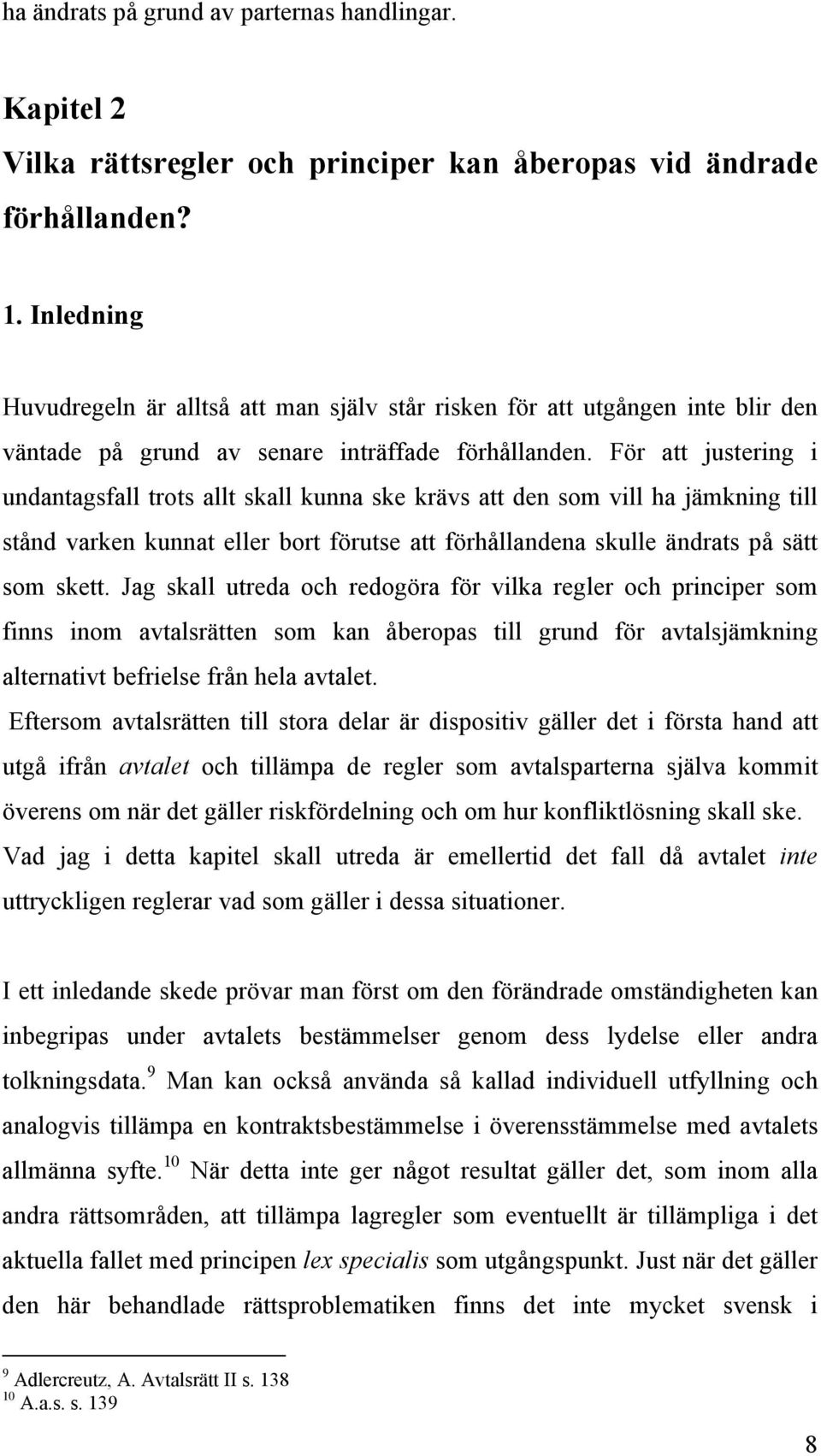 För att justering i undantagsfall trots allt skall kunna ske krävs att den som vill ha jämkning till stånd varken kunnat eller bort förutse att förhållandena skulle ändrats på sätt som skett.