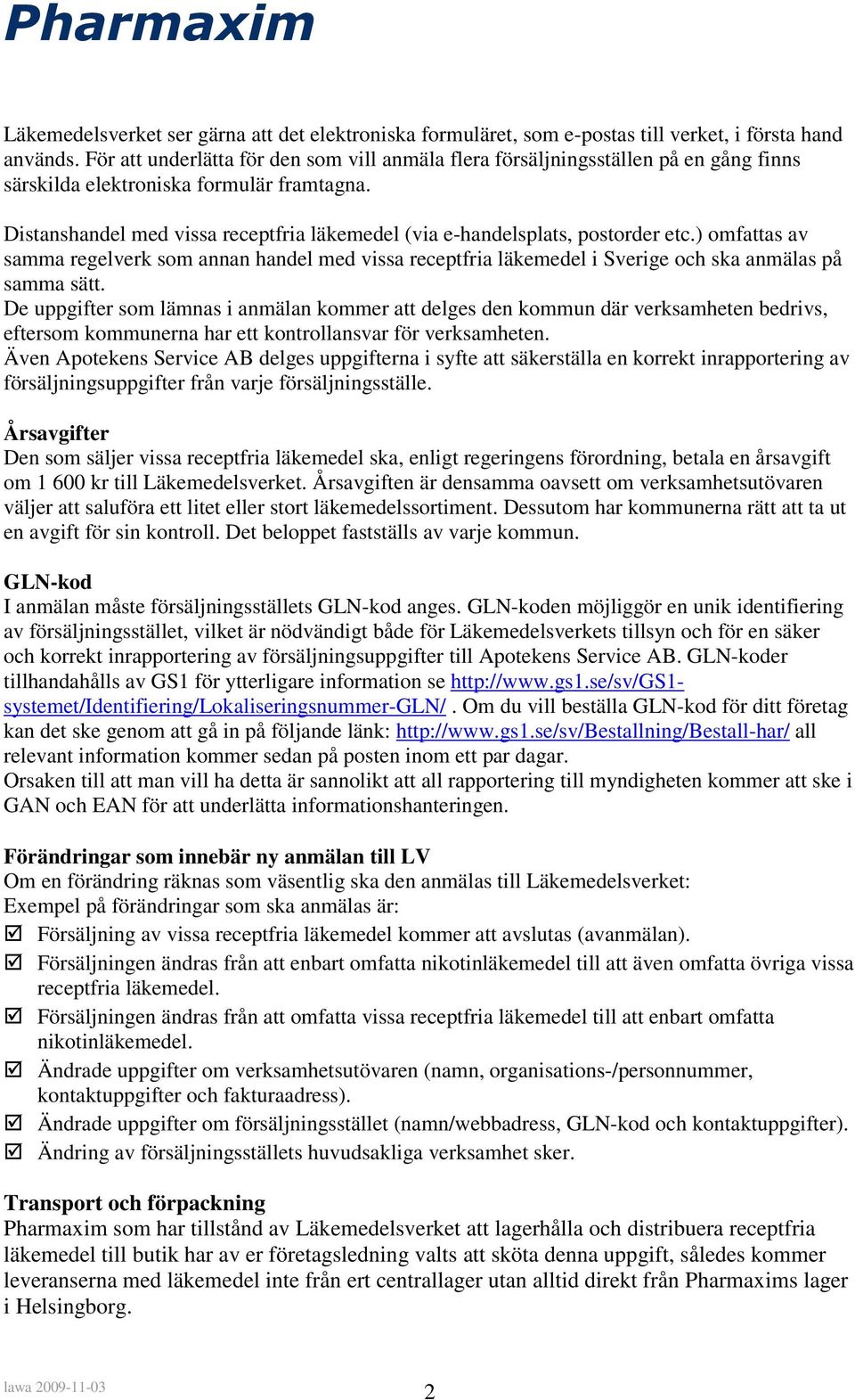 Distanshandel med vissa receptfria läkemedel (via e-handelsplats, postorder etc.) omfattas av samma regelverk som annan handel med vissa receptfria läkemedel i Sverige och ska anmälas på samma sätt.