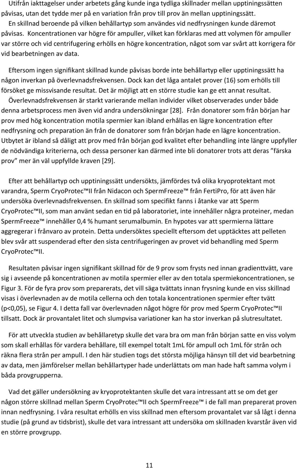 Koncentrationen var högre för ampuller, vilket kan förklaras med att volymen för ampuller var större och vid centrifugering erhölls en högre koncentration, något som var svårt att korrigera för vid