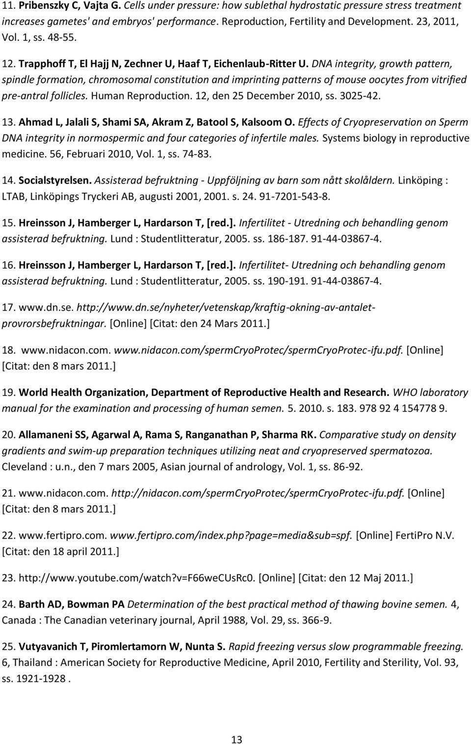 DNA integrity, growth pattern, spindle formation, chromosomal constitution and imprinting patterns of mouse oocytes from vitrified pre-antral follicles. Human Reproduction.