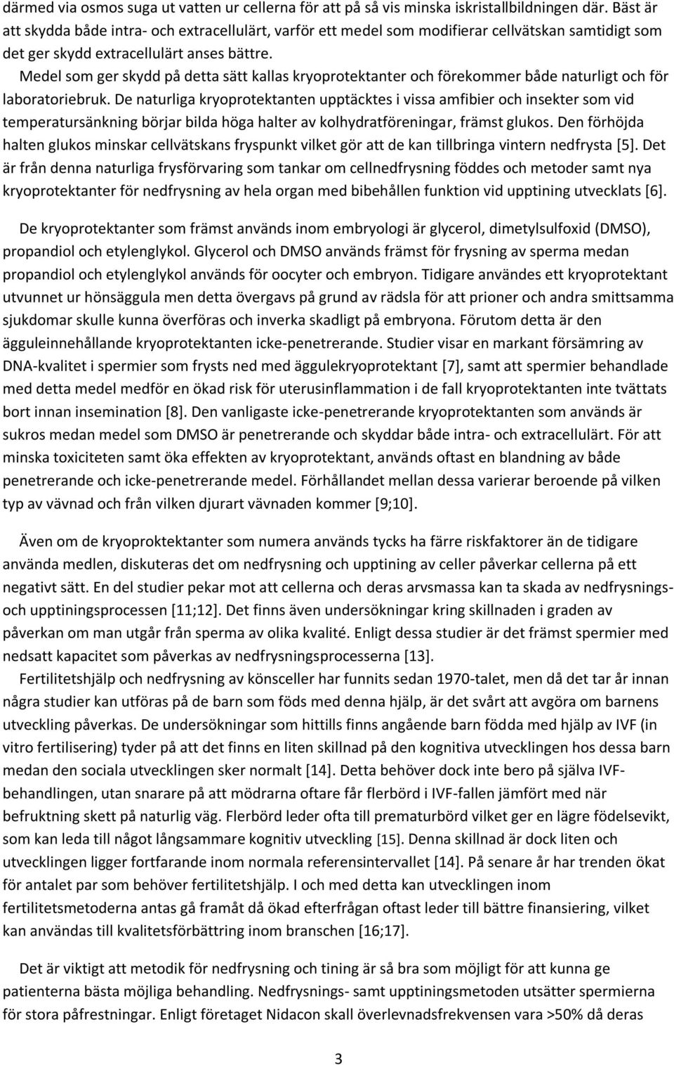 Medel som ger skydd på detta sätt kallas kryoprotektanter och förekommer både naturligt och för laboratoriebruk.