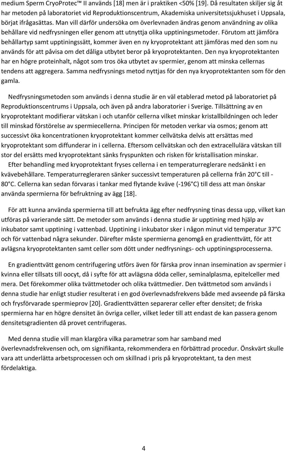 Man vill därför undersöka om överlevnaden ändras genom användning av olika behållare vid nedfrysningen eller genom att utnyttja olika upptiningsmetoder.