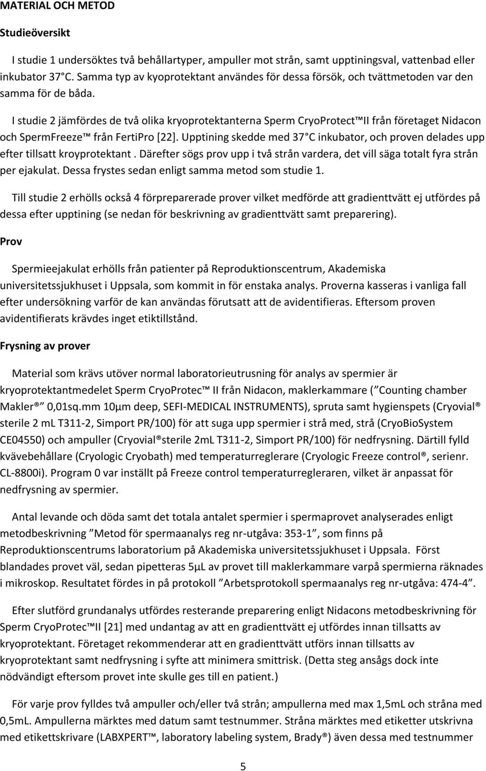 I studie 2 jämfördes de två olika kryoprotektanterna Sperm CryoProtect II från företaget Nidacon och SpermFreeze från FertiPro *22+.