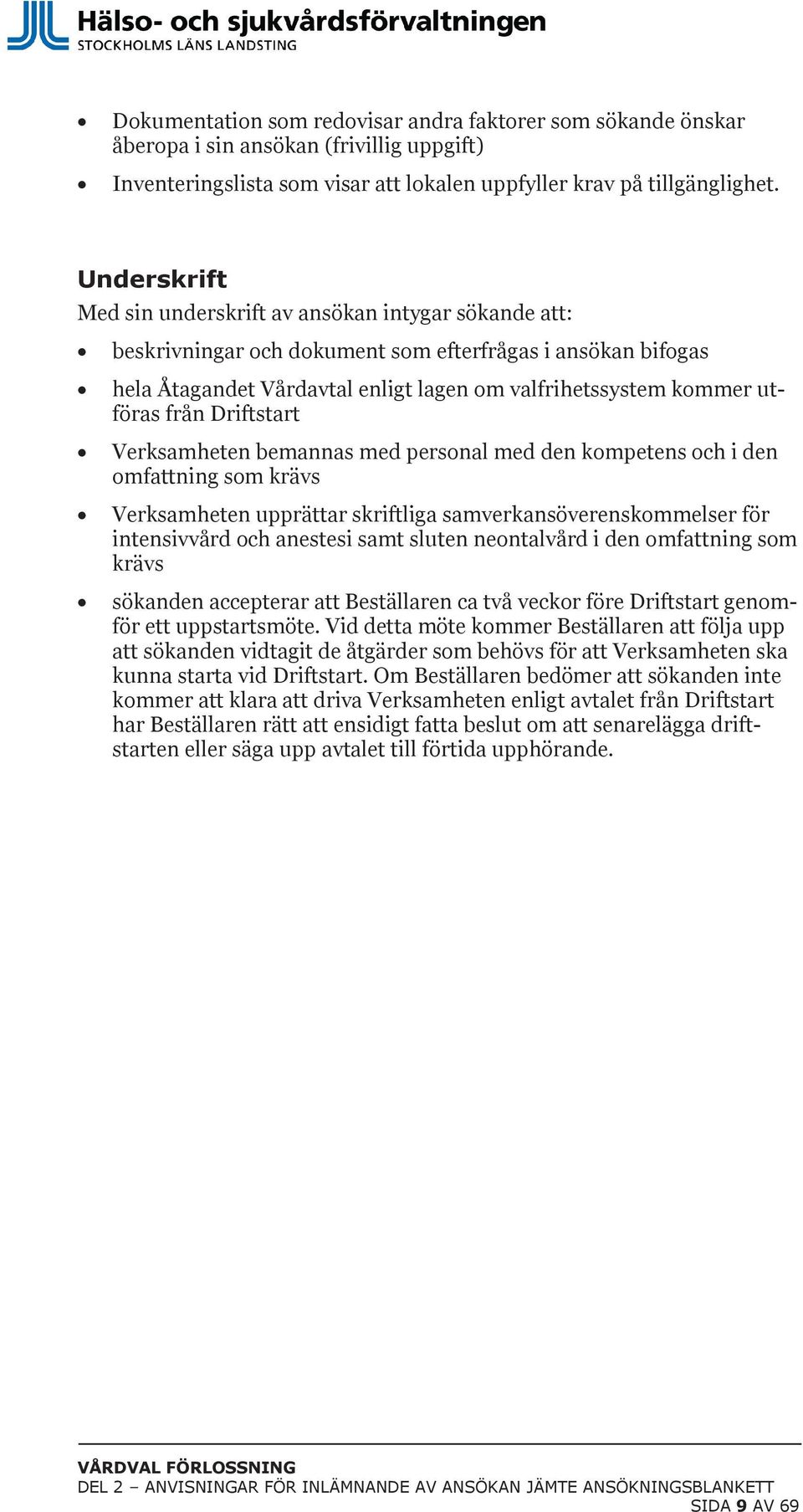 från Driftstart Verksamheten bemannas med personal med den kompetens och i den omfattning som krävs Verksamheten upprättar skriftliga samverkansöverenskommelser för intensivvård och anestesi samt