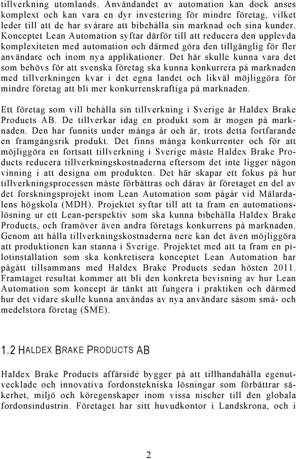 Konceptet Lean Automation syftar därför till att reducera den upplevda komplexiteten med automation och därmed göra den tillgänglig för fler användare och inom nya applikationer.