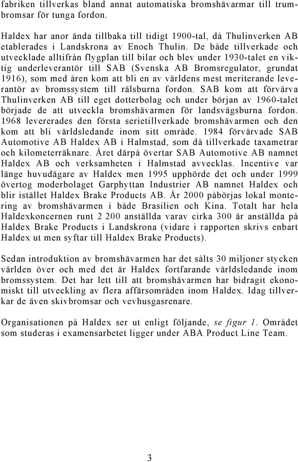 De både tillverkade och utvecklade alltifrån flygplan till bilar och blev under 1930-talet en viktig underleverantör till SAB (Svenska AB Bromsregulator, grundat 1916), som med åren kom att bli en av