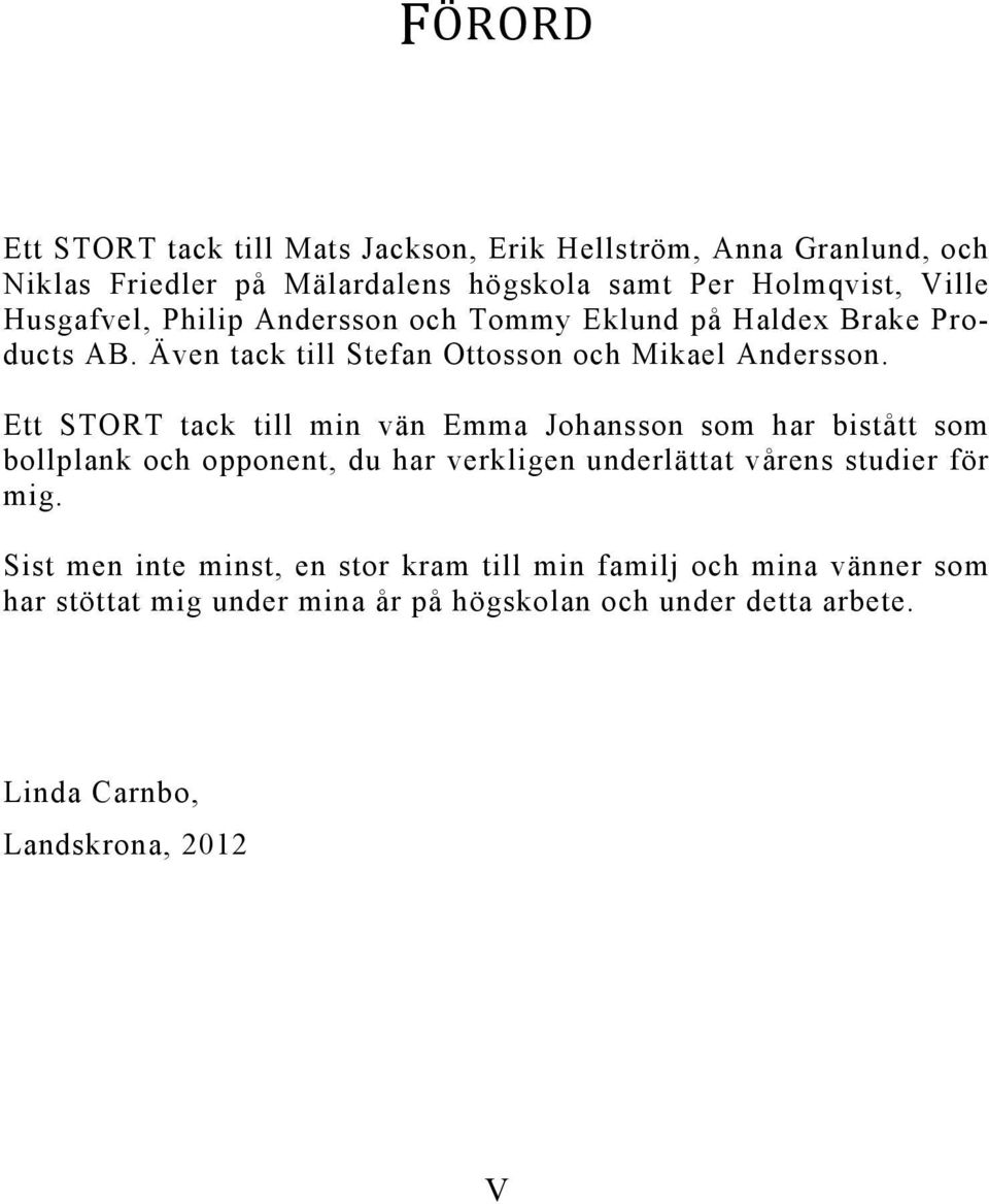 Ett STORT tack till min vän Emma Johansson som har bistått som bollplank och opponent, du har verkligen underlättat vårens studier för mig.