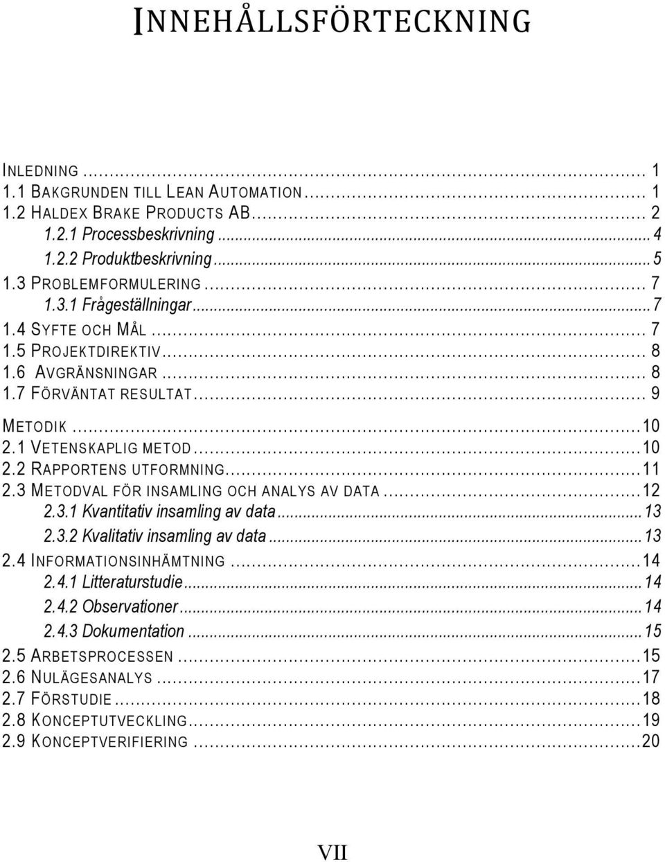 .. 11 2.3 METODVAL FÖR INSAMLING OCH ANALYS AV DATA... 12 2.3.1 Kvantitativ insamling av data... 13 2.3.2 Kvalitativ insamling av data... 13 2.4 INFORMATIONSINHÄMTNING... 14 2.4.1 Litteraturstudie.