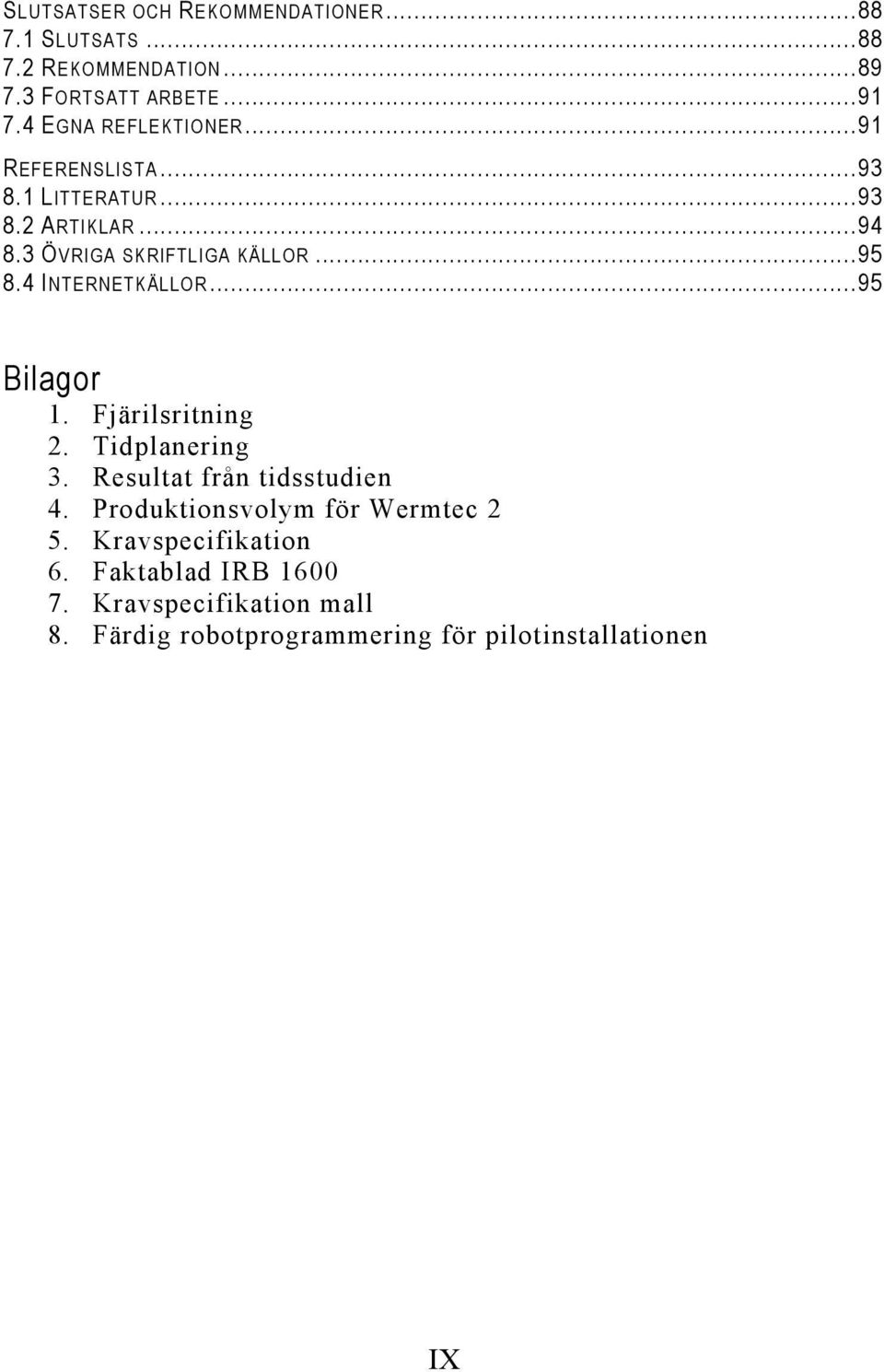 4 INTERNETKÄLLOR... 95 Bilagor 1. Fjärilsritning 2. Tidplanering 3. Resultat från tidsstudien 4.