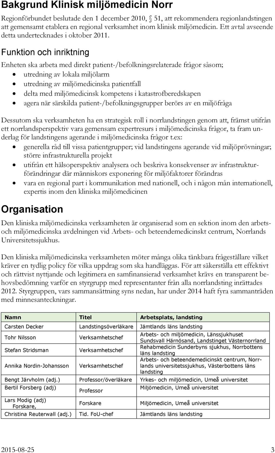 Funktion och inriktning Enheten ska arbeta med direkt patient-/befolkningsrelaterade frågor såsom; utredning av lokala miljölarm utredning av miljömedicinska patientfall delta med miljömedicinsk