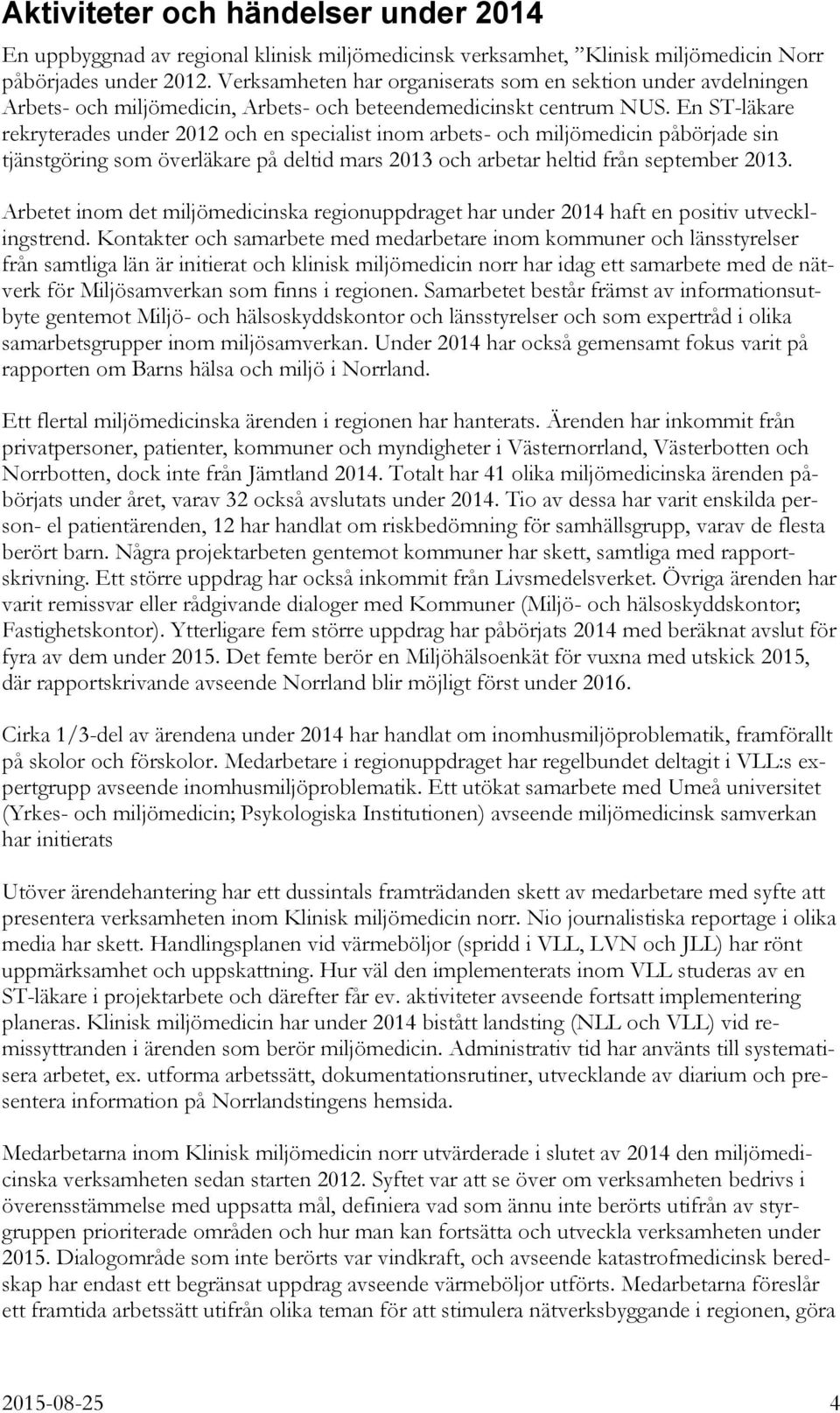 En ST-läkare rekryterades under 2012 och en specialist inom arbets- och miljömedicin påbörjade sin tjänstgöring som överläkare på deltid mars 2013 och arbetar heltid från september 2013.