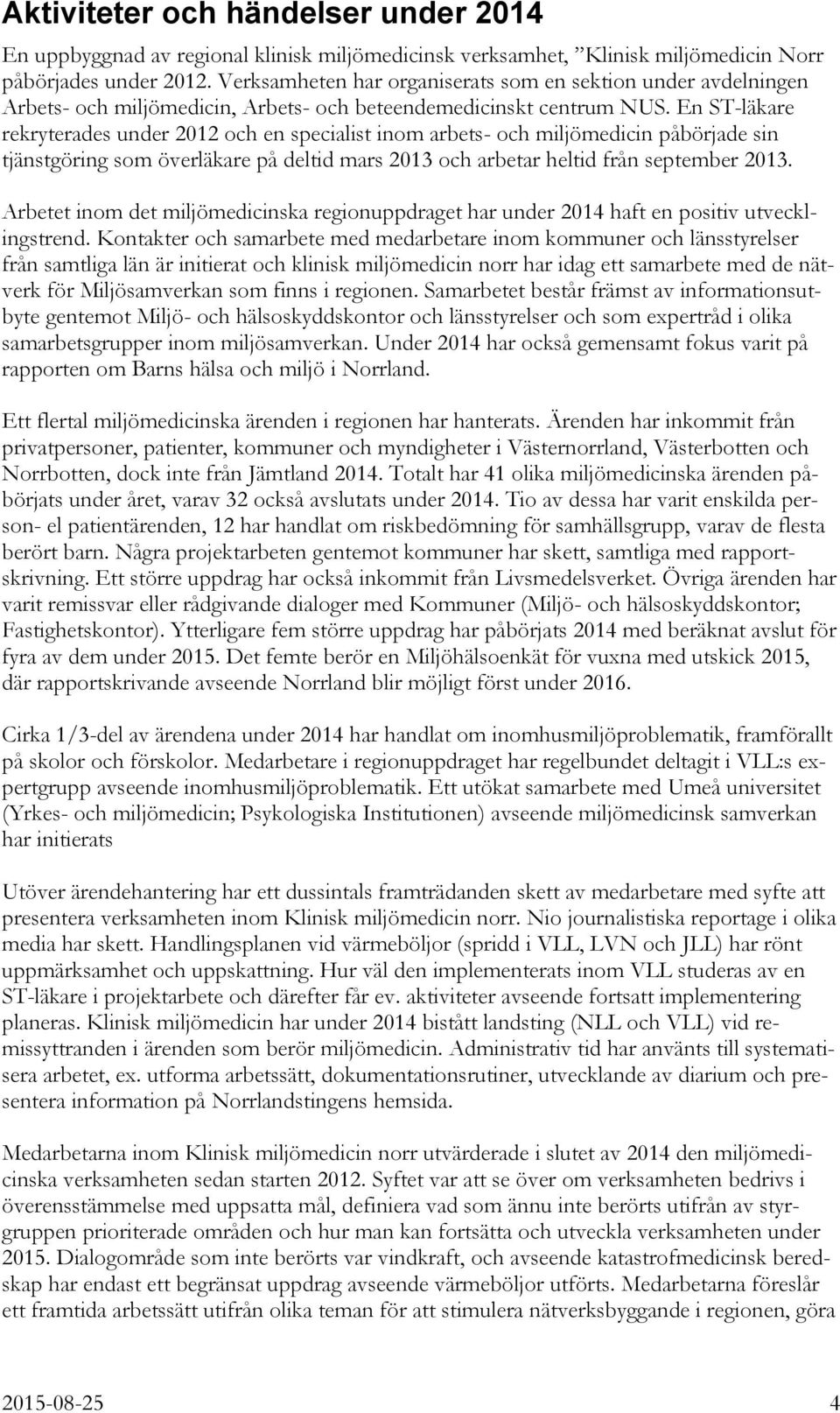 En ST-läkare rekryterades under 2012 och en specialist inom arbets- och miljömedicin påbörjade sin tjänstgöring som överläkare på deltid mars 2013 och arbetar heltid från september 2013.