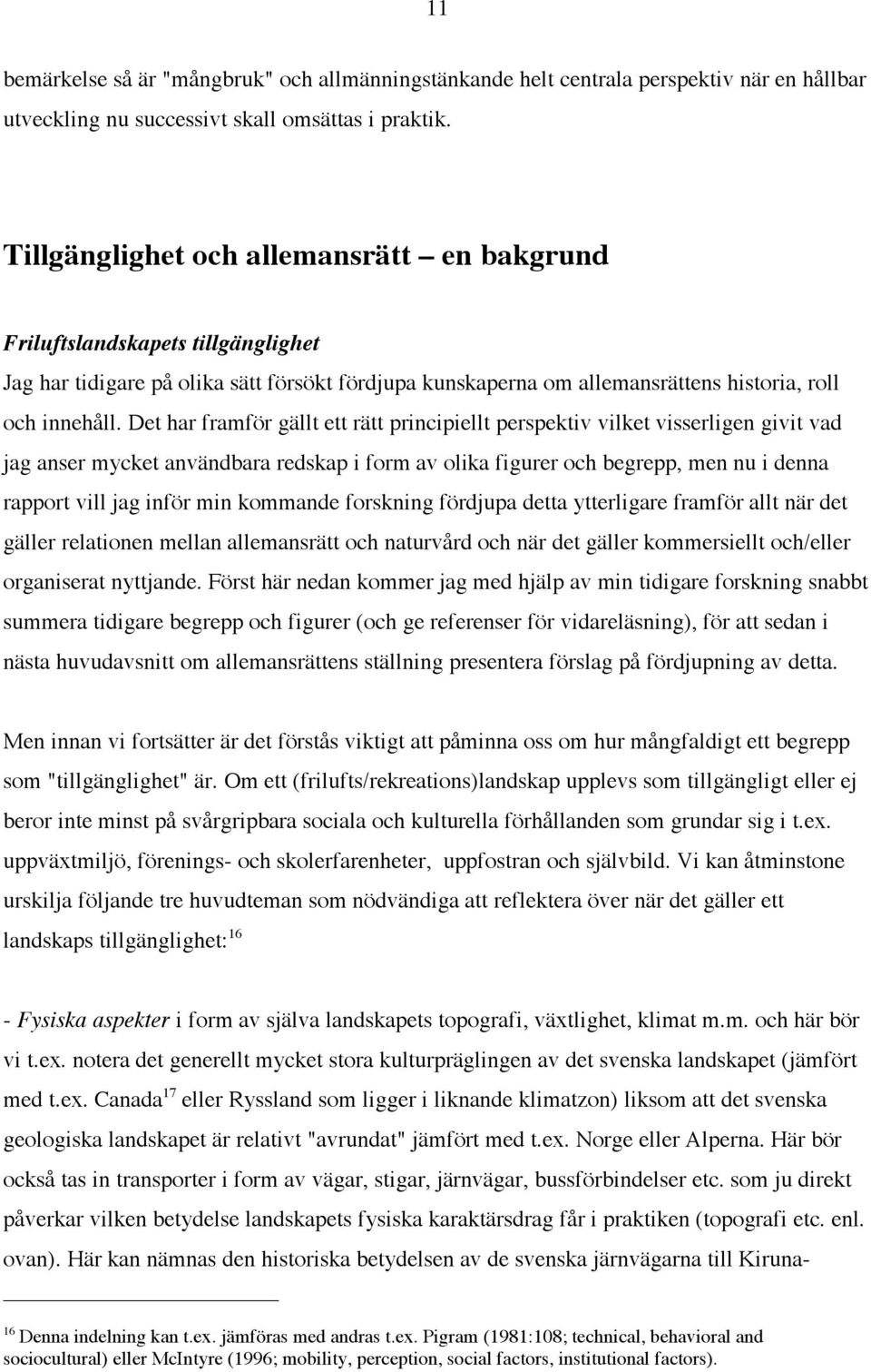 Det har framför gällt ett rätt principiellt perspektiv vilket visserligen givit vad jag anser mycket användbara redskap i form av olika figurer och begrepp, men nu i denna rapport vill jag inför min