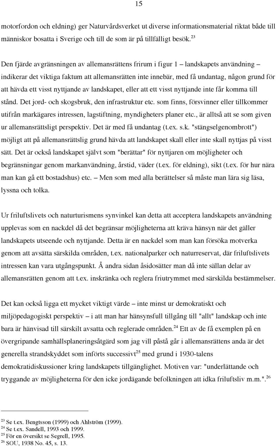 visst nyttjande av landskapet, eller att ett visst nyttjande inte får komma till stånd. Det jord- och skogsbruk, den infrastruktur etc.