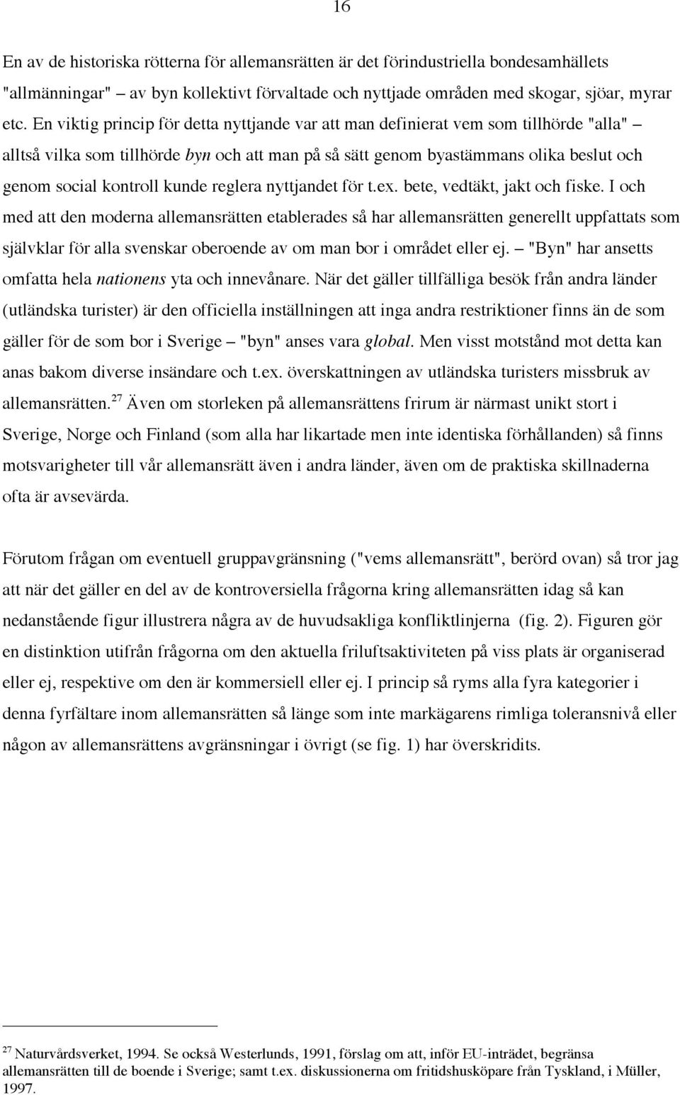 kunde reglera nyttjandet för t.ex. bete, vedtäkt, jakt och fiske.