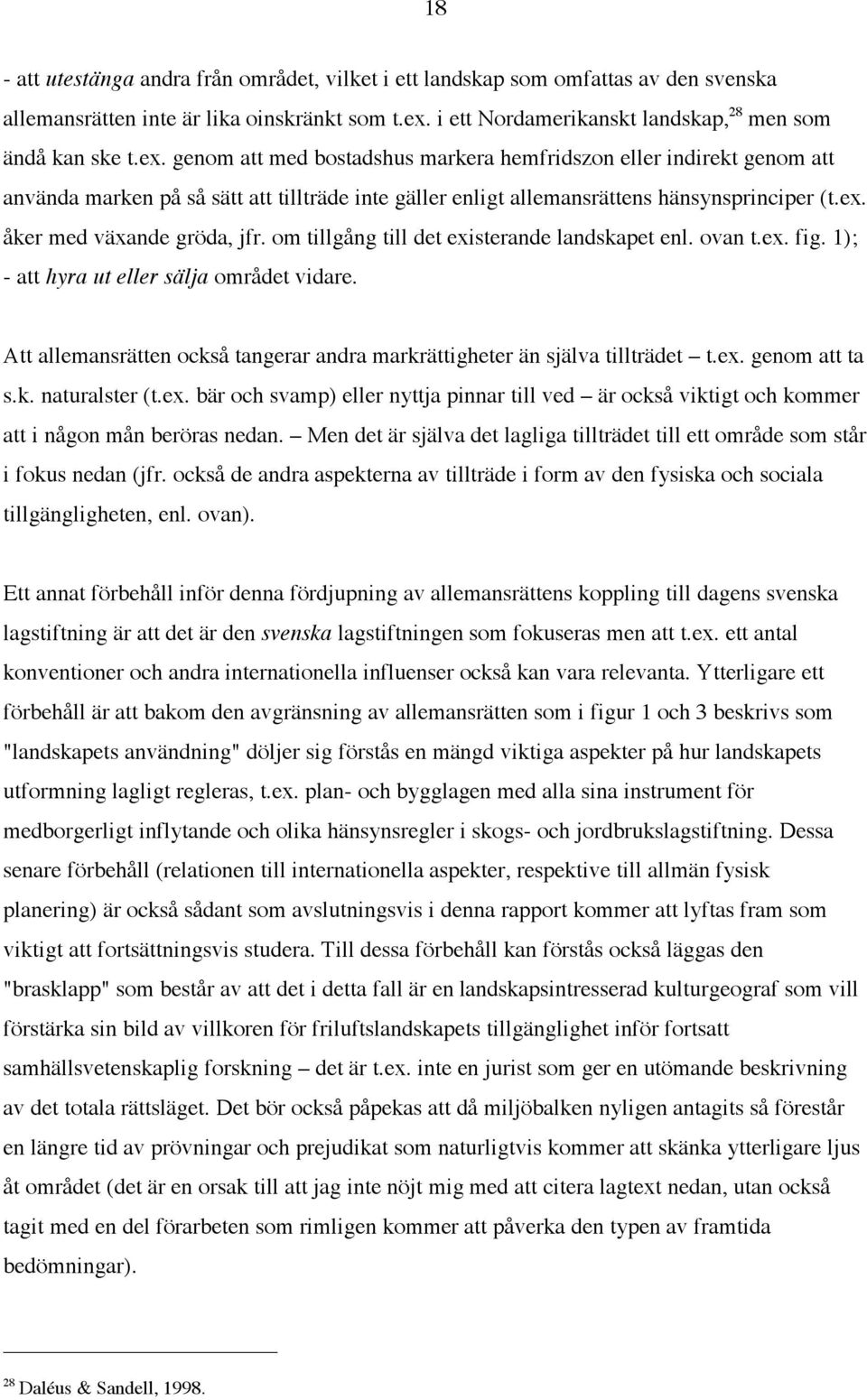 genom att med bostadshus markera hemfridszon eller indirekt genom att använda marken på så sätt att tillträde inte gäller enligt allemansrättens hänsynsprinciper (t.ex. åker med växande gröda, jfr.