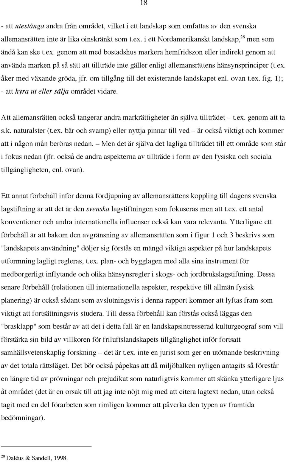 genom att med bostadshus markera hemfridszon eller indirekt genom att använda marken på så sätt att tillträde inte gäller enligt allemansrättens hänsynsprinciper (t.ex. åker med växande gröda, jfr.