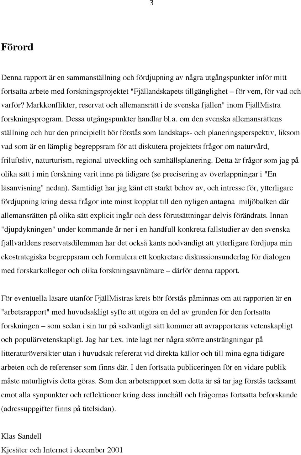 principiellt bör förstås som landskaps- och planeringsperspektiv, liksom vad som är en lämplig begreppsram för att diskutera projektets frågor om naturvård, friluftsliv, naturturism, regional