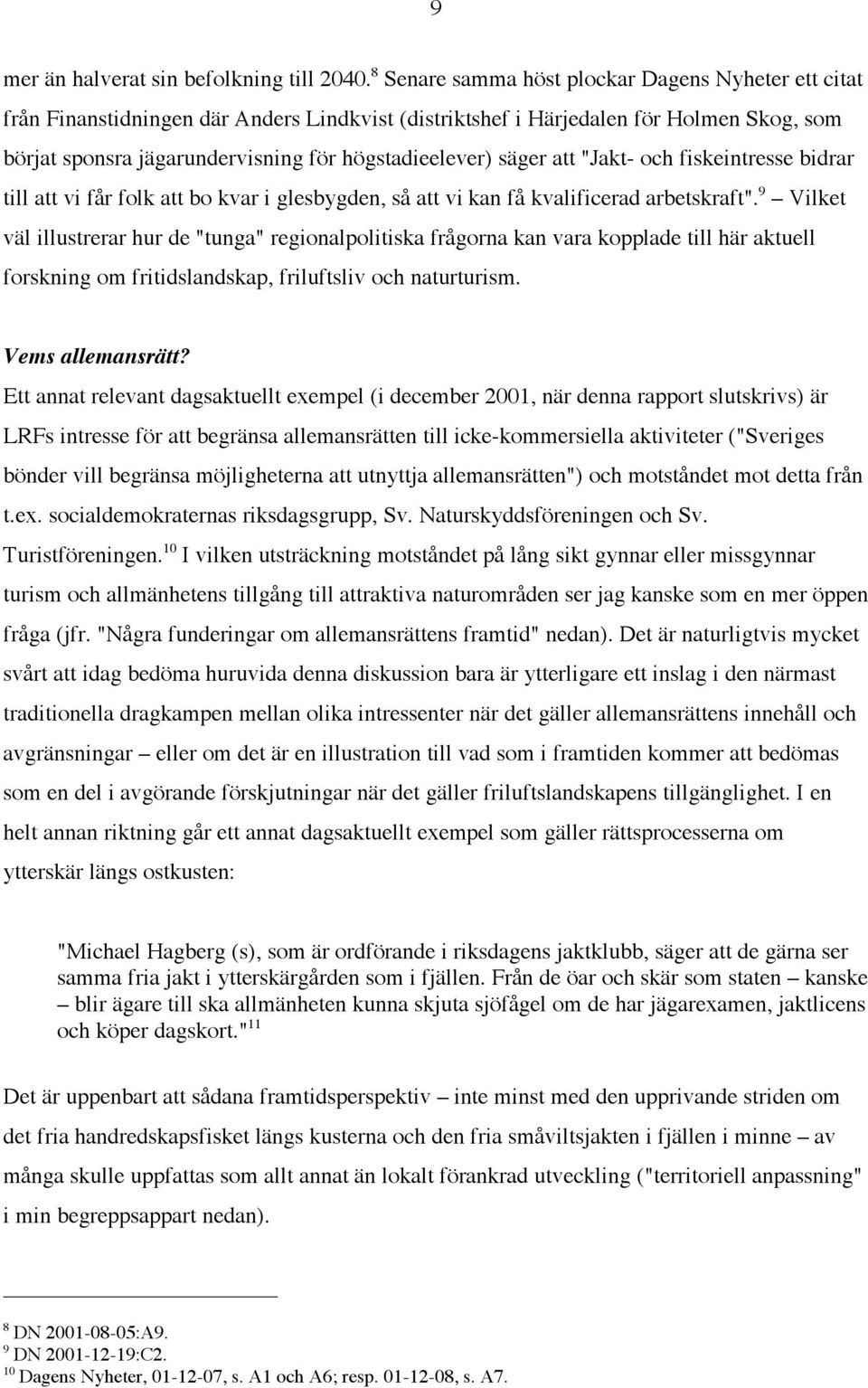 säger att "Jakt- och fiskeintresse bidrar till att vi får folk att bo kvar i glesbygden, så att vi kan få kvalificerad arbetskraft".