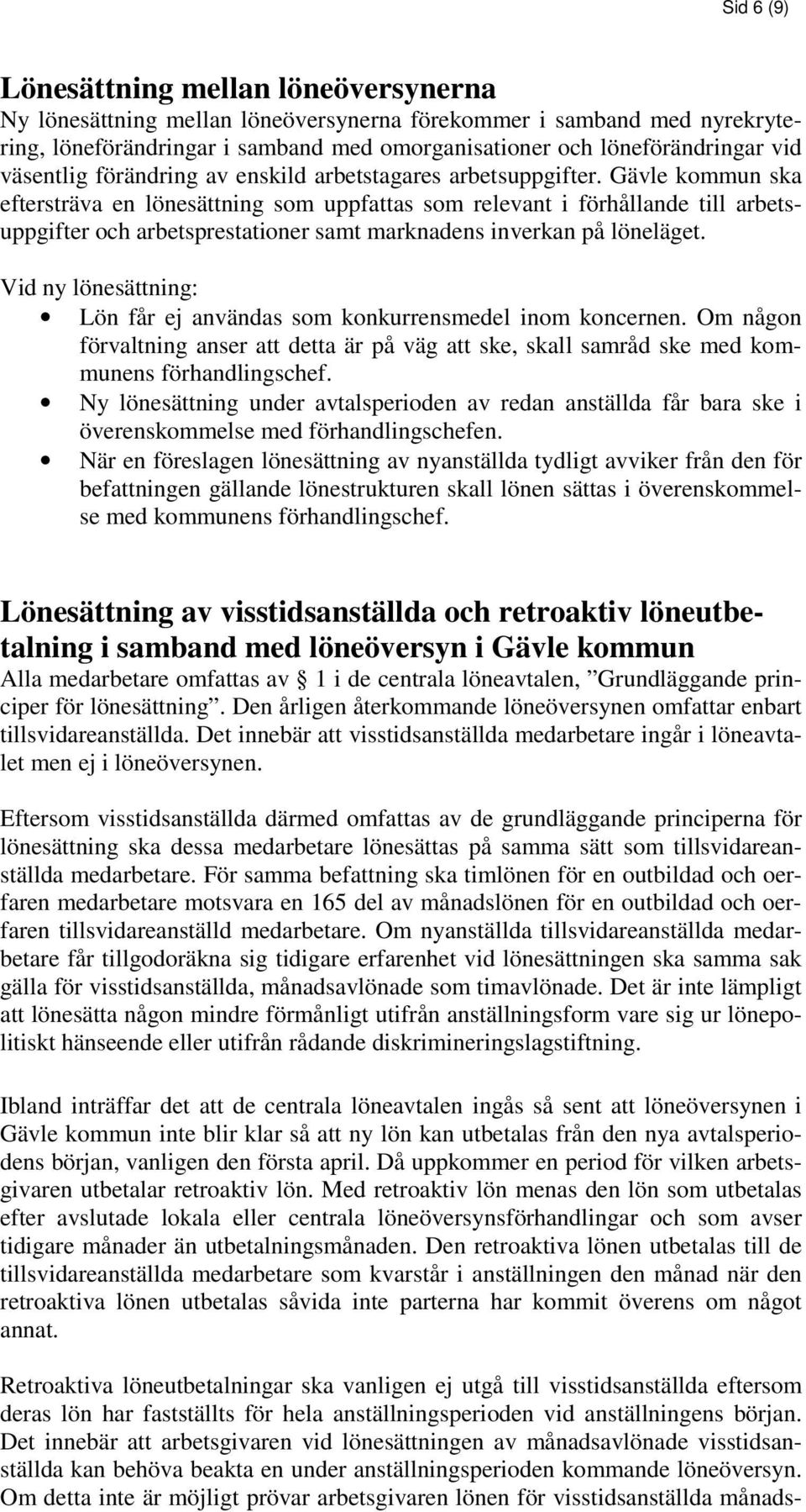 Gävle kommun ska eftersträva en lönesättning som uppfattas som relevant i förhållande till arbetsuppgifter och arbetsprestationer samt marknadens inverkan på löneläget.