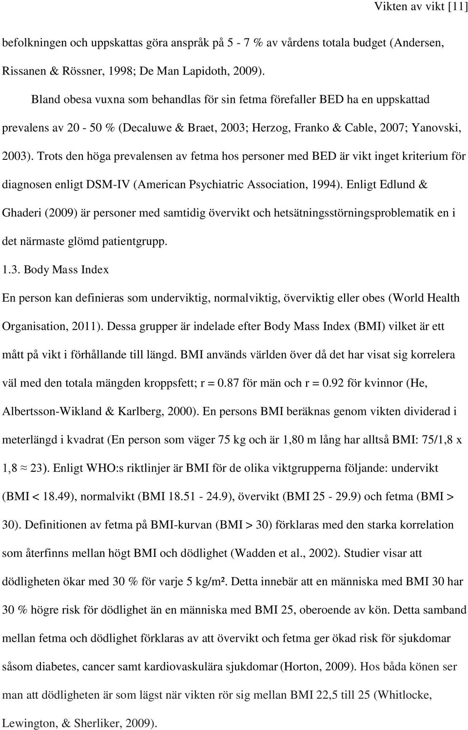 Trots den höga prevalensen av fetma hos personer med BED är vikt inget kriterium för diagnosen enligt DSM-IV (American Psychiatric Association, 1994).