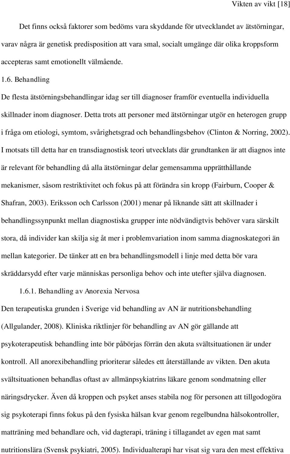 Detta trots att personer med ätstörningar utgör en heterogen grupp i fråga om etiologi, symtom, svårighetsgrad och behandlingsbehov (Clinton & Norring, 2002).