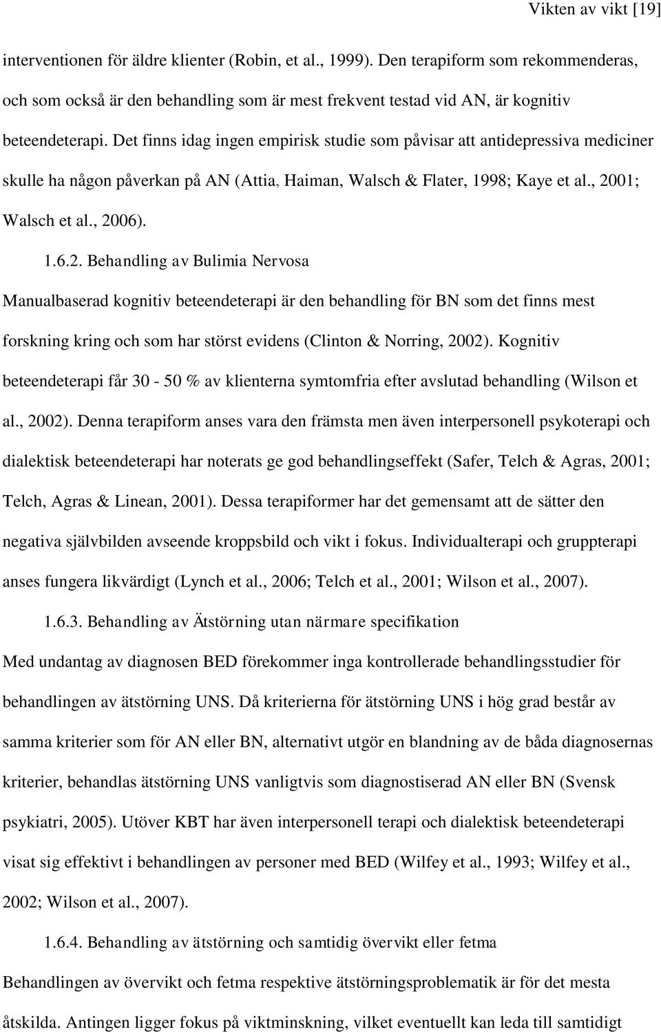 Det finns idag ingen empirisk studie som påvisar att antidepressiva mediciner skulle ha någon påverkan på AN (Attia, Haiman, Walsch & Flater, 1998; Kaye et al., 20