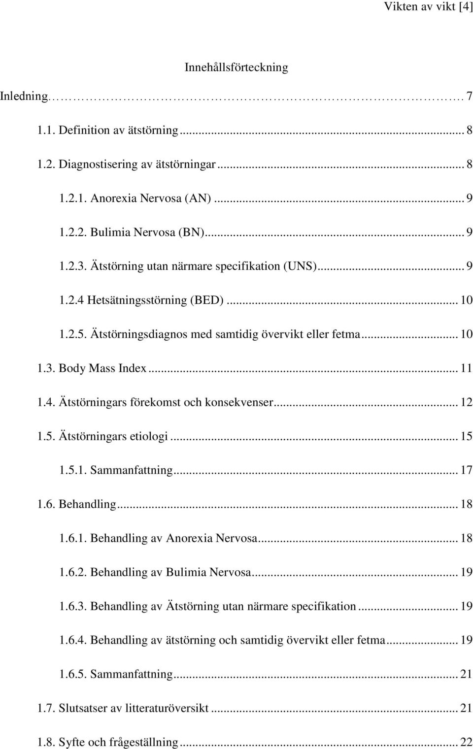 .. 12 1.5. Ätstörningars etiologi... 15 1.5.1. Sammanfattning... 17 1.6. Behandling... 18 1.6.1. Behandling av Anorexia Nervosa... 18 1.6.2. Behandling av Bulimia Nervosa... 19 1.6.3.