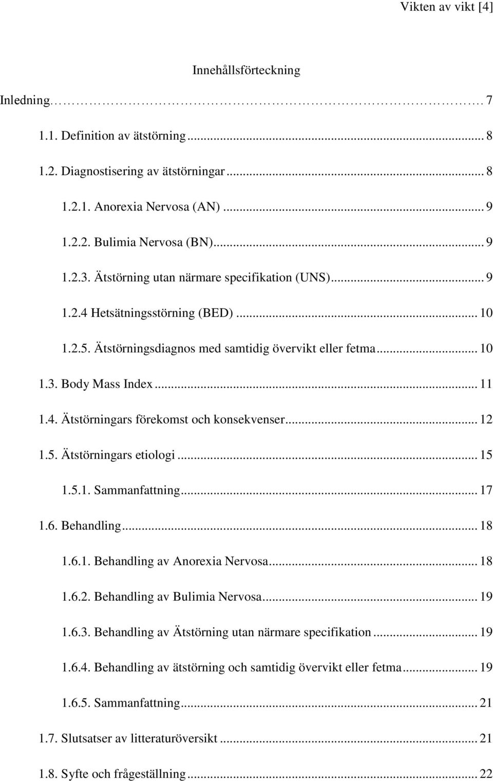 .. 12 1.5. Ätstörningars etiologi... 15 1.5.1. Sammanfattning... 17 1.6. Behandling... 18 1.6.1. Behandling av Anorexia Nervosa... 18 1.6.2. Behandling av Bulimia Nervosa... 19 1.6.3.