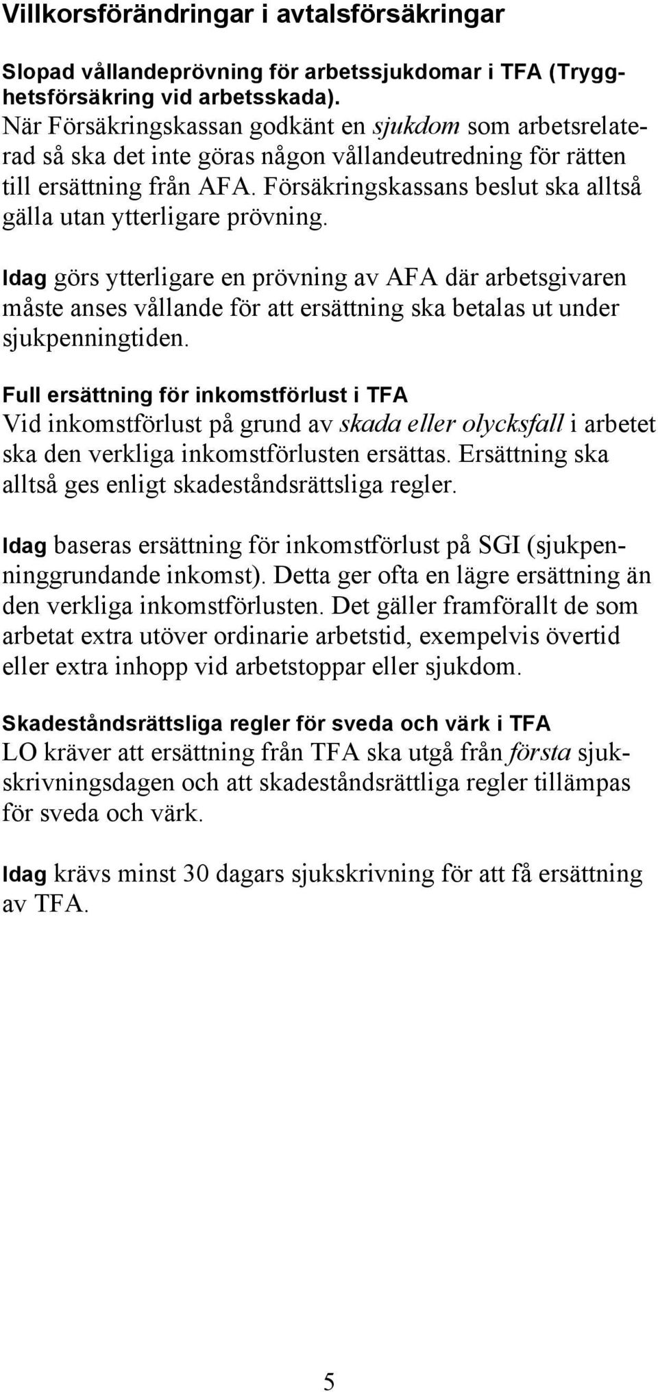 Försäkringskassans beslut ska alltså gälla utan ytterligare prövning.