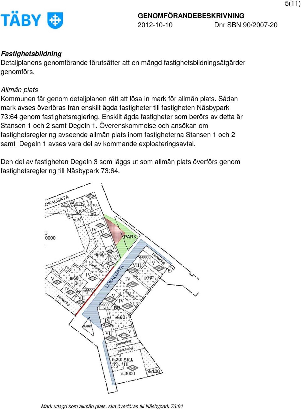 Sådan mark avses överföras från enskilt ägda fastigheter till fastigheten Näsbypark 73:64 genom fastighetsreglering.